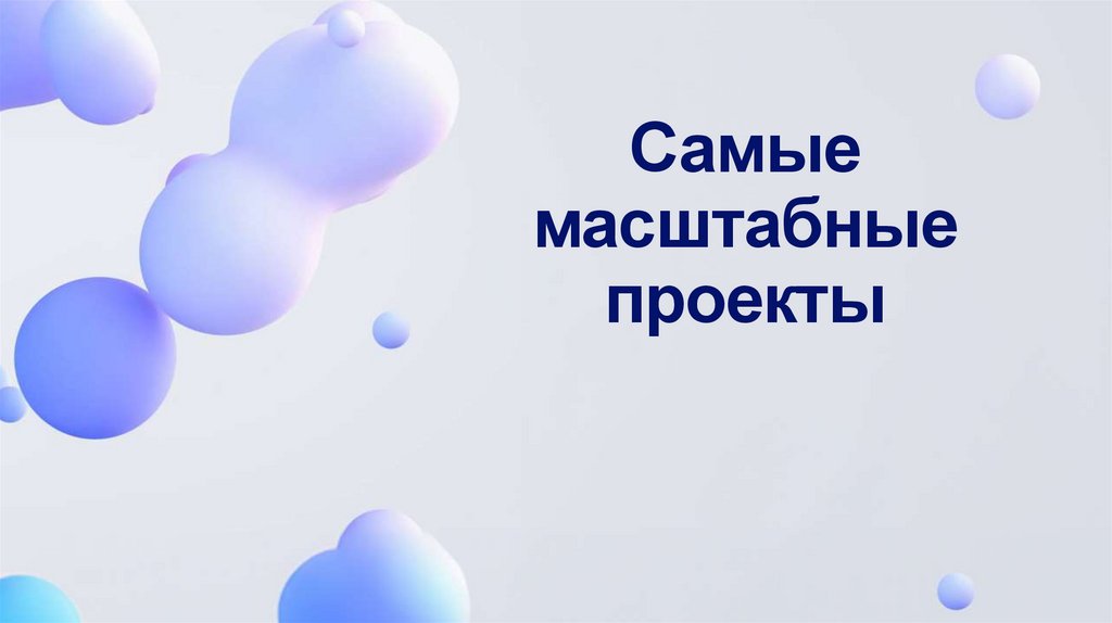Самые масштабные проекты