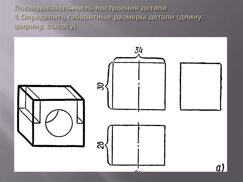 Последовательность построения детали . 1.Определить габаритные размеры детали (длину, ширину, высоту)