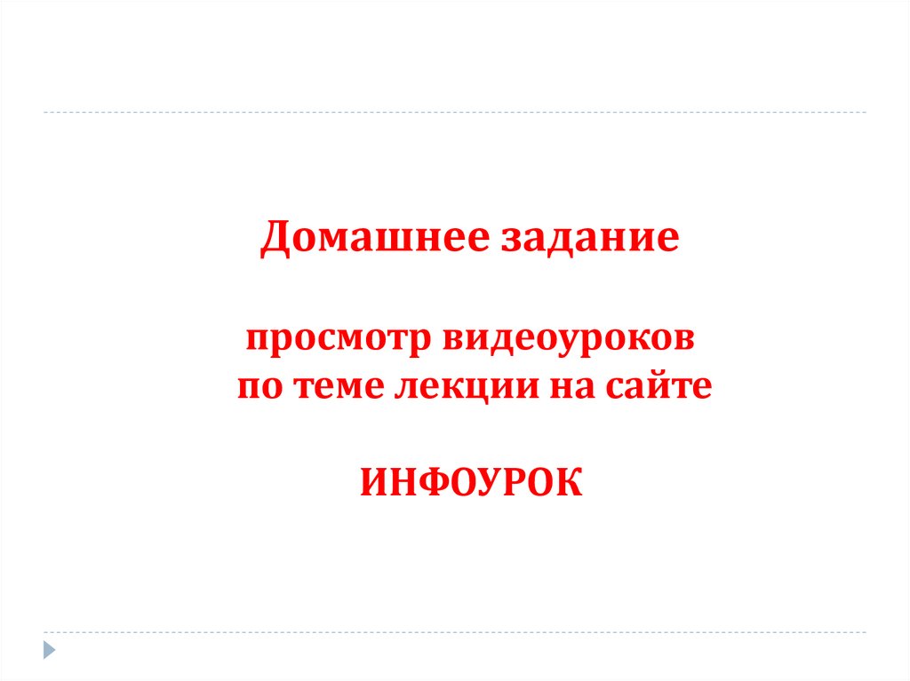 Домашнее задание просмотр видеоуроков по теме лекции на сайте ИНФОУРОК