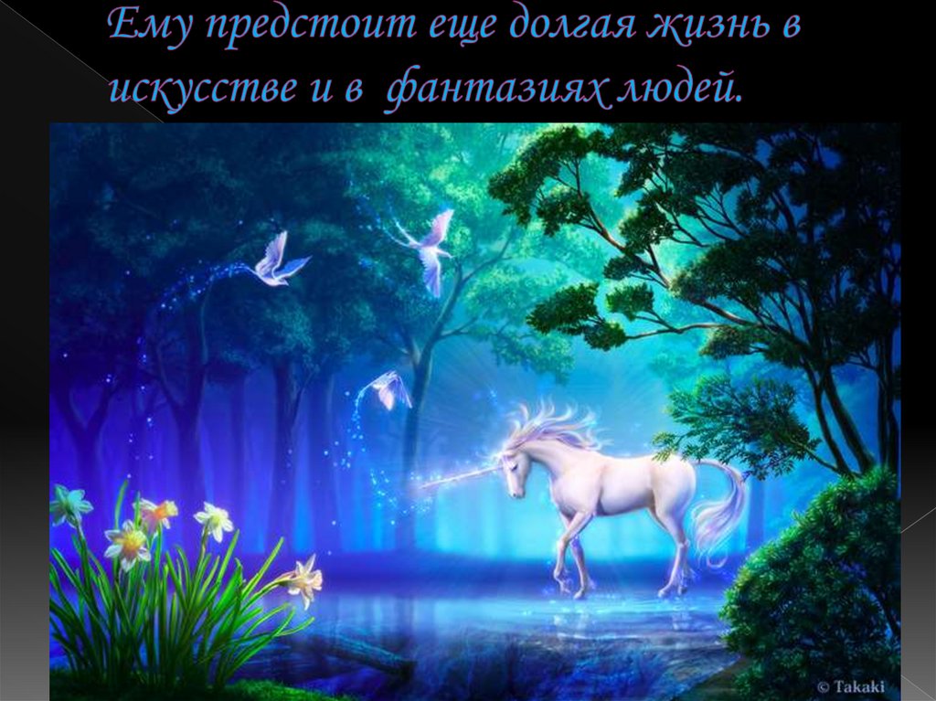 Ему предстоит еще долгая жизнь в искусстве и в фантазиях людей.