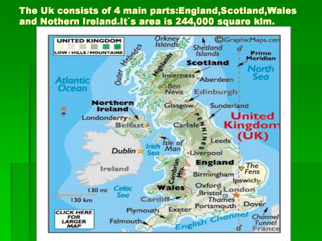 The Uk consists of 4 main parts:England,Scotland,Wales and Nothern Ireland.It`s area is 244,000 square klm.