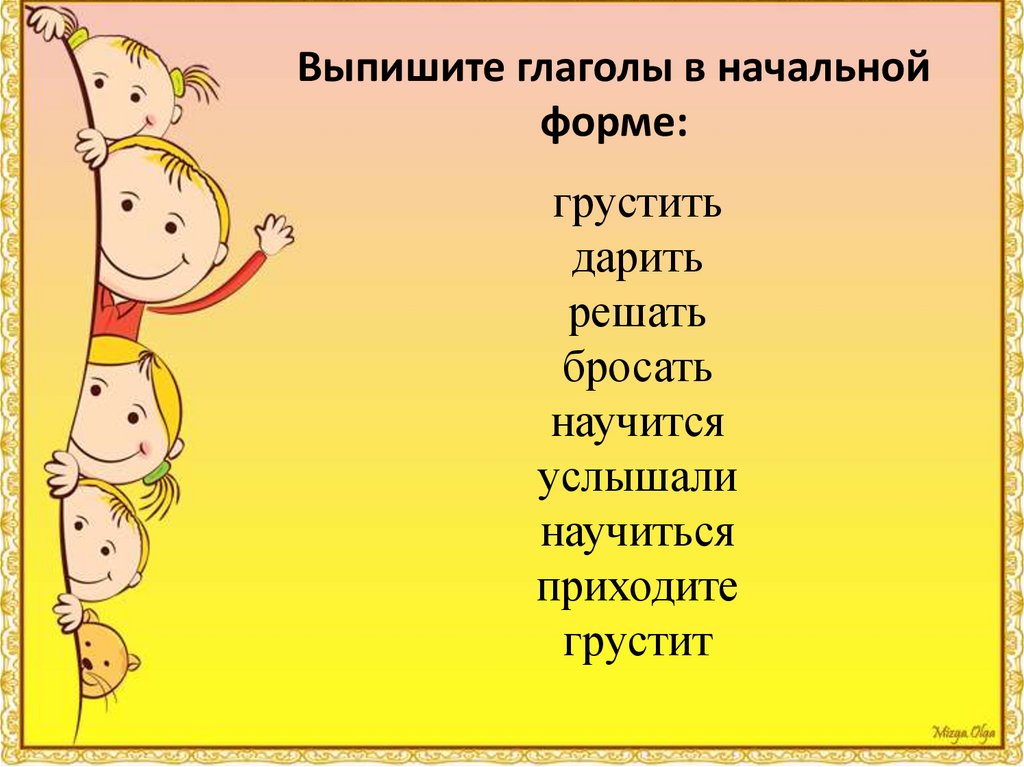 Запиши начальную форму глаголов. Глаголы в начальнойфоре. Начальная форма глагола. Выпишите глаголы в начальной форме. Любые глаголы в начальной форме.