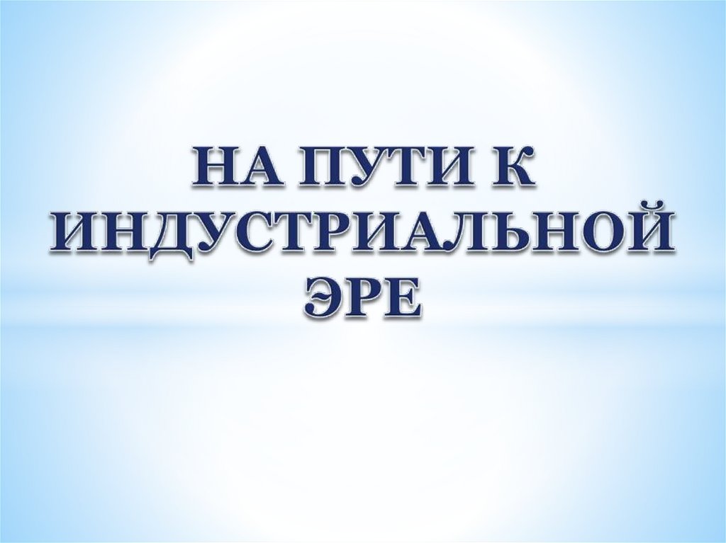 Презентация на пути к индустриальной эре 7 класс фгос