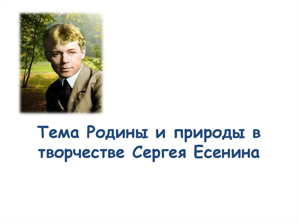 Тема Родины в творчестве Есенина. Природа в творчестве Есенина. Тема Родины и революции в творчестве Есенина.