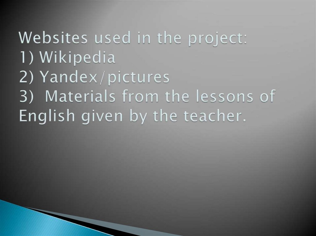 Websites used in the project: 1) Wikipedia 2) Yandex/pictures 3) Materials from the lessons of English given by the teacher.