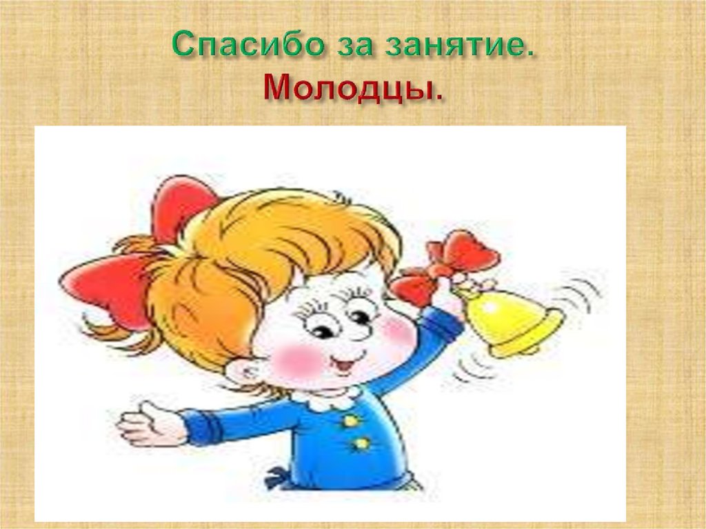 Спасибо за занятие. Молодцы.
