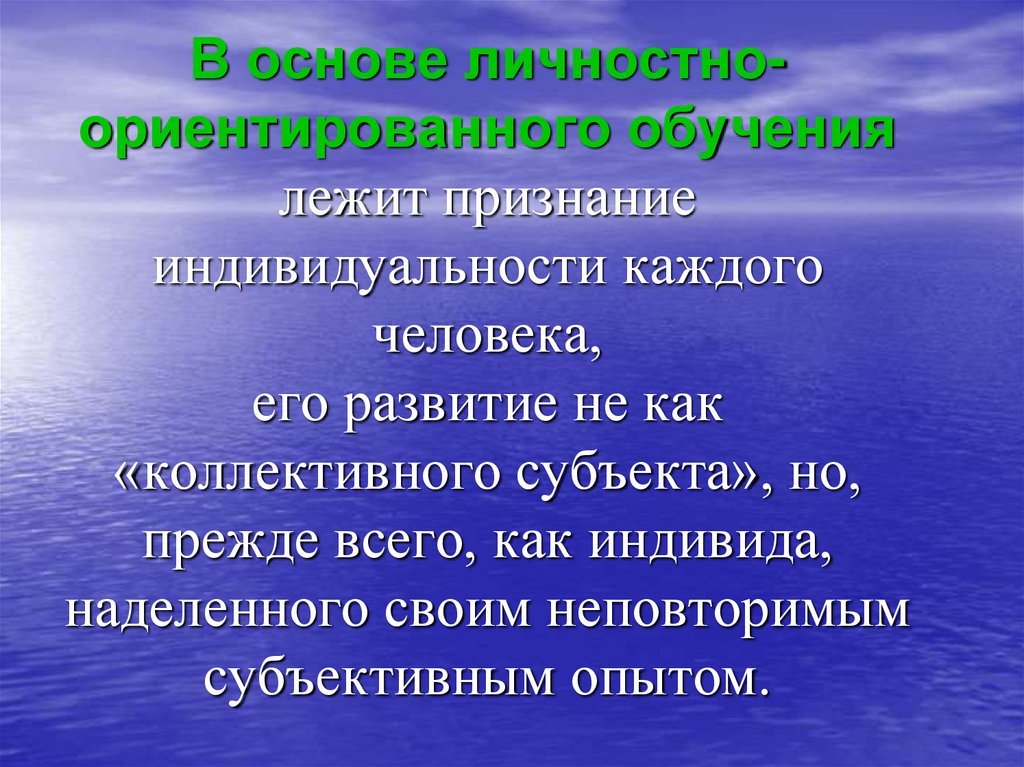 Индивидуально ориентированного обучения. Признание индивидуальности каждого человека. Практико-ориентированное обучение.