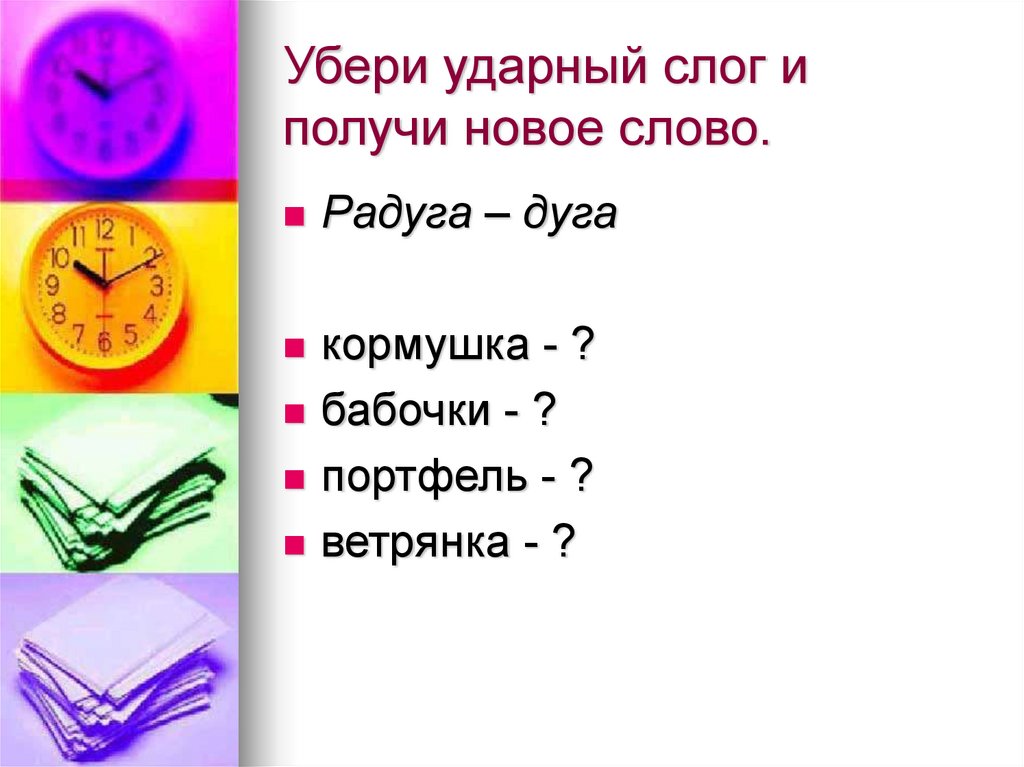 Убери ударный слог и получи новое слово.