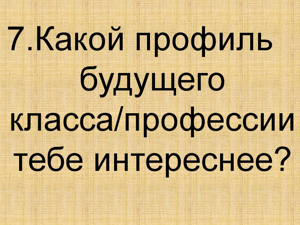 7.Какой профиль будущего класса/профессии тебе интереснее?