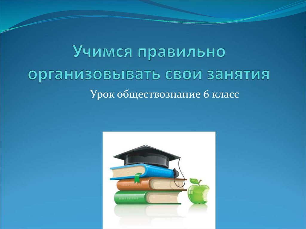 Организовать верный. Учимся правильно организовывать свою деятельность. Как правильно организовать свою деятельность Обществознание. Организует свою деятельность. Как организовать свою деятельность Обществознание 6 класс.