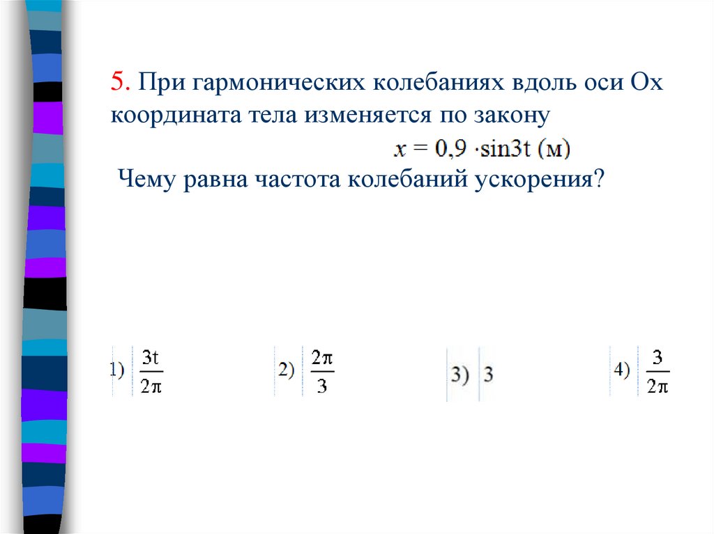 5. При гармонических колебаниях вдоль оси Ox координата тела изменяется по закону Чему равна частота колебаний ускорения?
