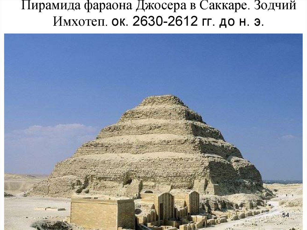 Пирамида фараона Джосера в Саккаре. Зодчий Имхотеп. ок. 2630-2612 гг. до н. э.