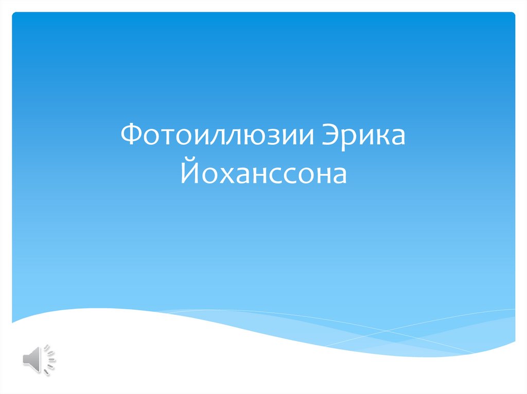 Фотоиллюзии Эрика Йоханссона - презентация онлайн