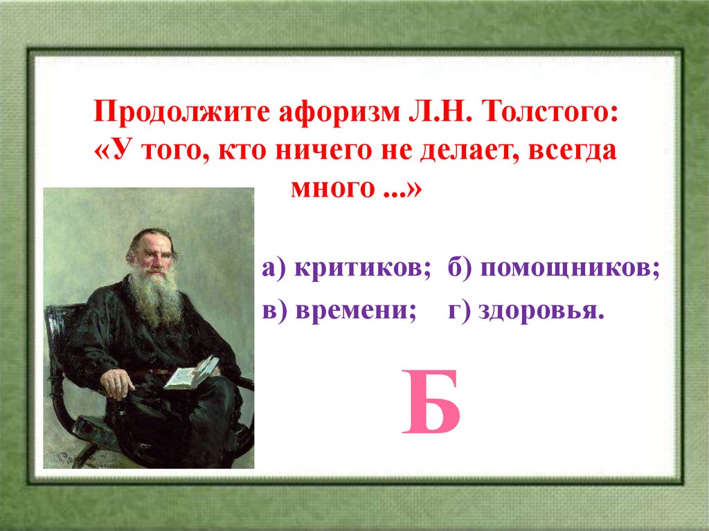 Продолжите афоризм Л.Н. Толстого: «У того, кто ничего не делает, всегда много ...»