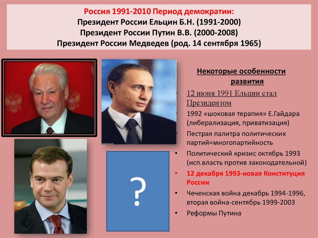 Россия 1991-2010 Период демократии: Президент России Ельцин Б.Н. (1991-2000) Президент России Путин В.В. (2000-2008) Президент