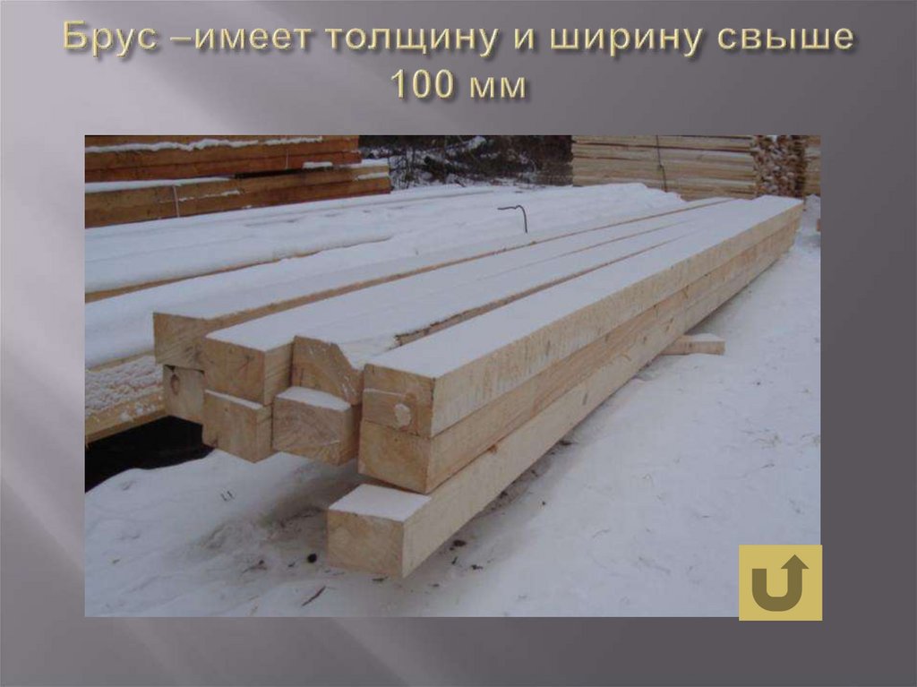 Брус –имеет толщину и ширину свыше 100 мм