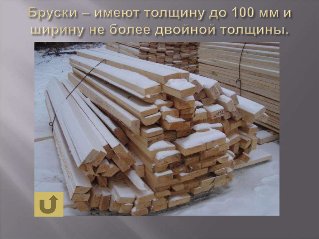 Бруски – имеют толщину до 100 мм и ширину не более двойной толщины.