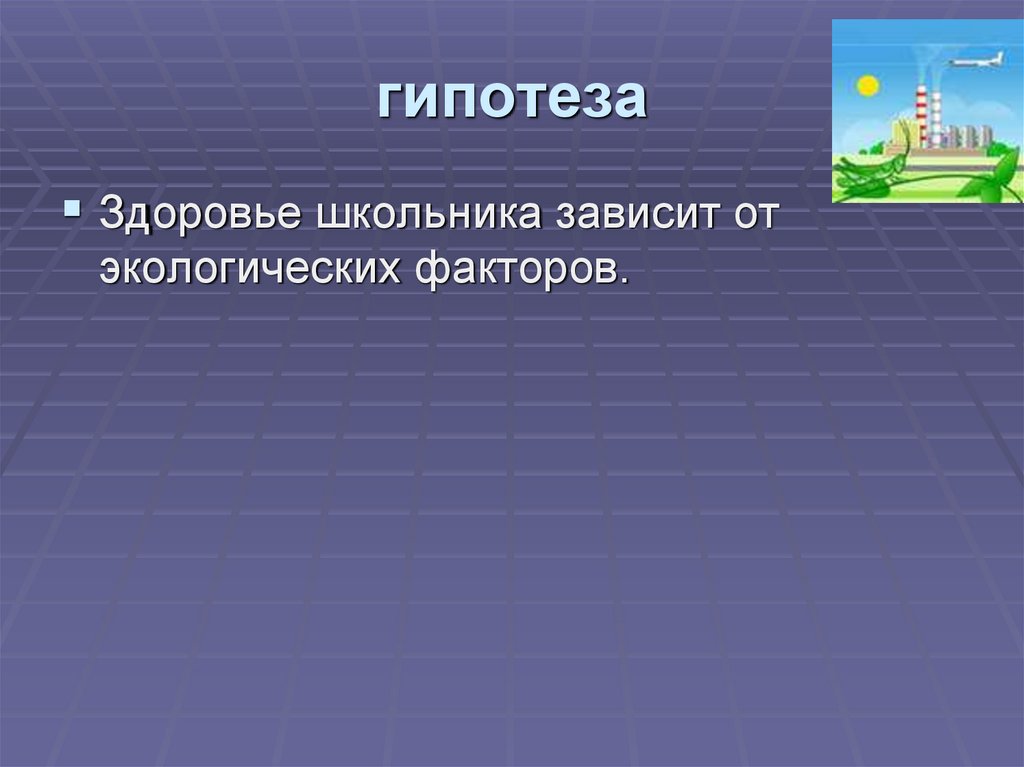 Здоровье и окружающая среда. Гипотеза экологии. Гипотеза проекта по экологии. Гипотезы на тему экология. Гипотеза экология и здоровье человека.