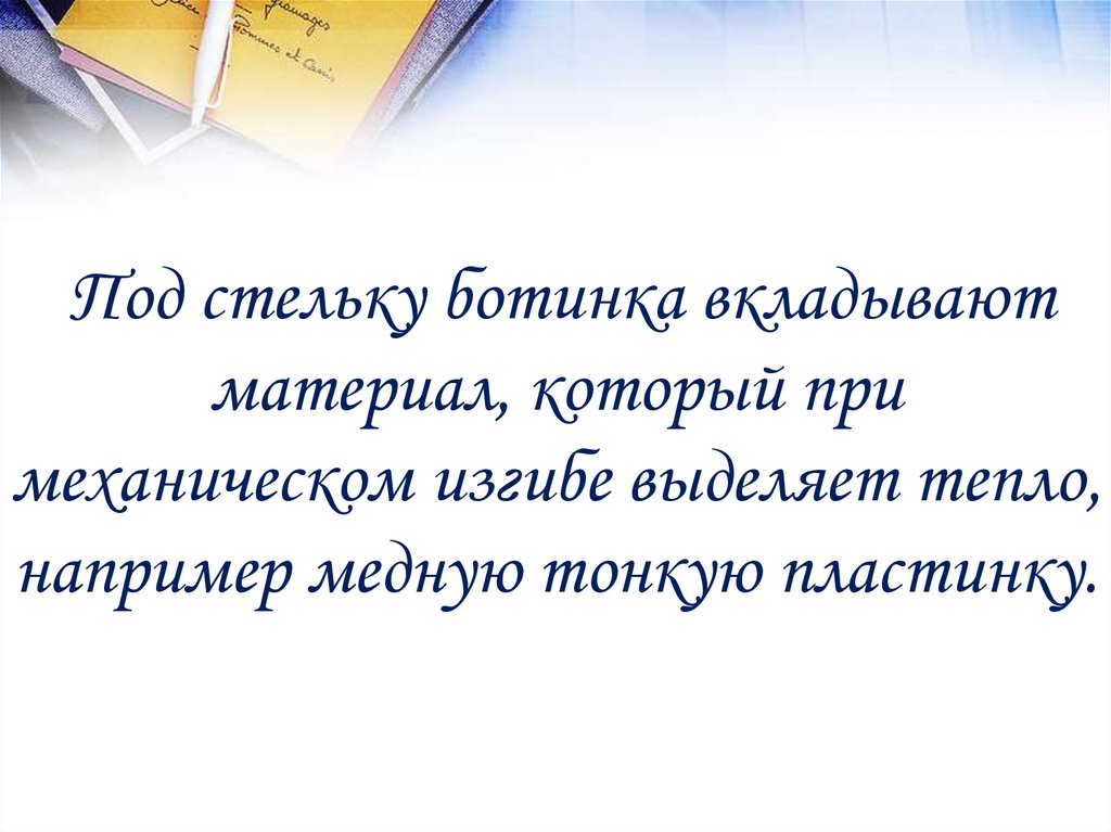 Под стельку ботинка вкладывают материал, который при механическом изгибе выделяет тепло, например медную тонкую пластинку.
