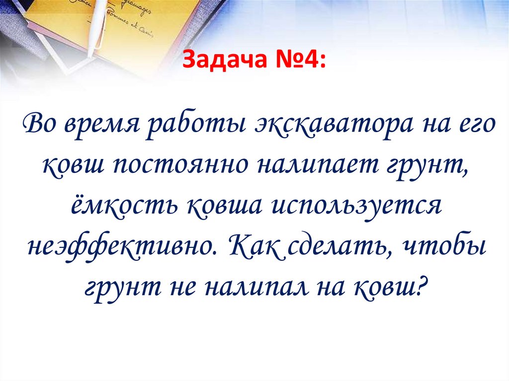 Задача №4: Во время работы экскаватора на его ковш постоянно налипает грунт, ёмкость ковша используется неэффективно. Как