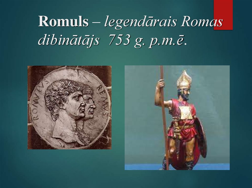 Romuls – legendārais Romas dibinātājs 753 g. p.m.ē.