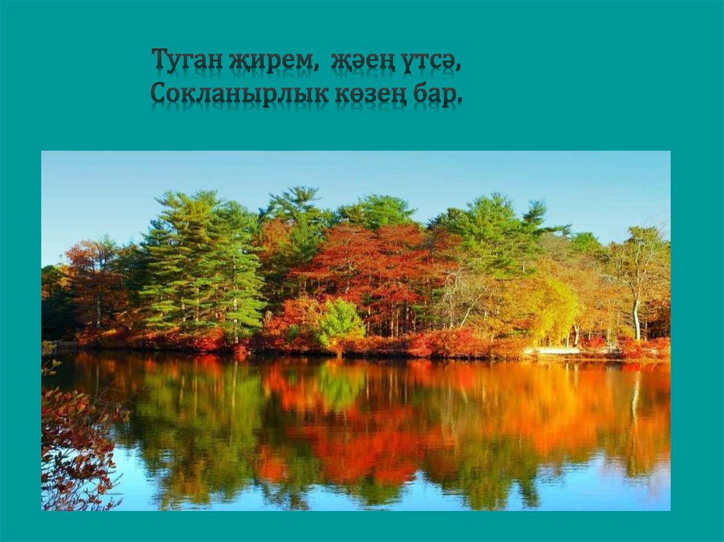 Туган җирем, җәең үтсә, Сокланырлык көзең бар.