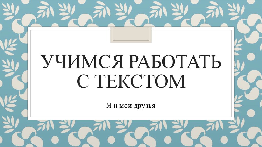 Я и мои друзья. Учимся работать с текстом - презентация онлайн