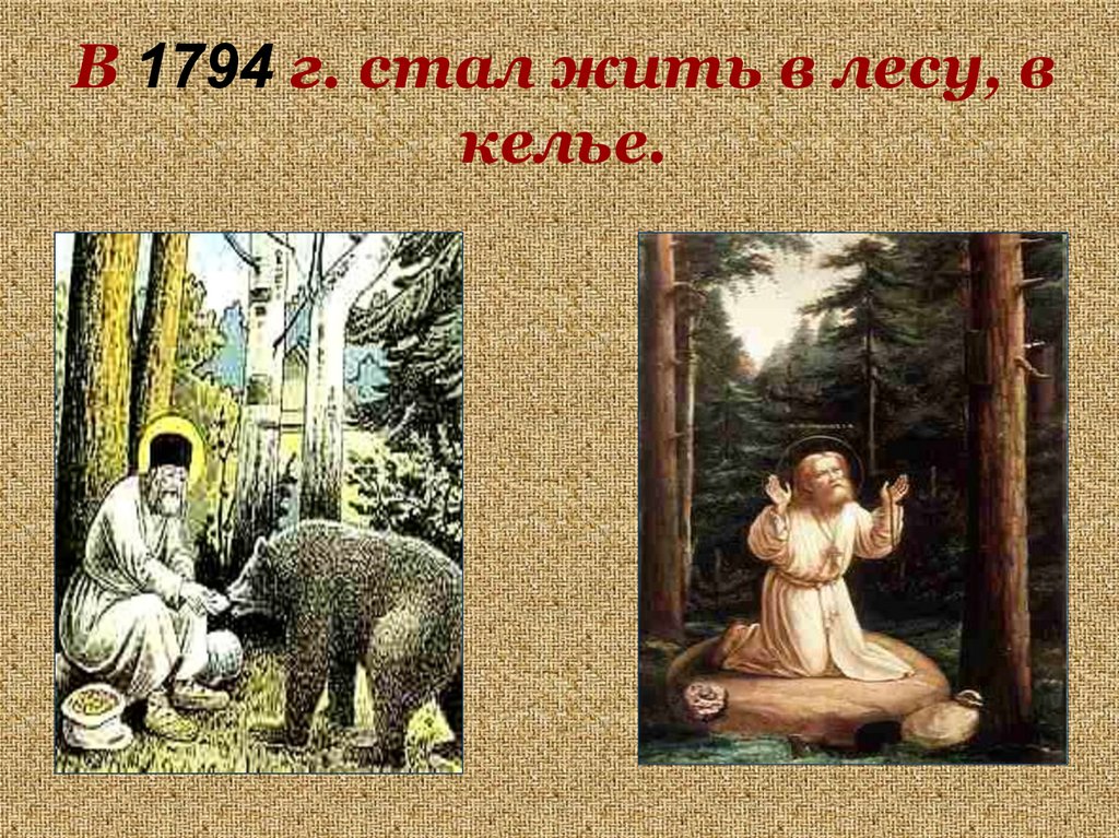 В 1794 г. стал жить в лесу, в келье.