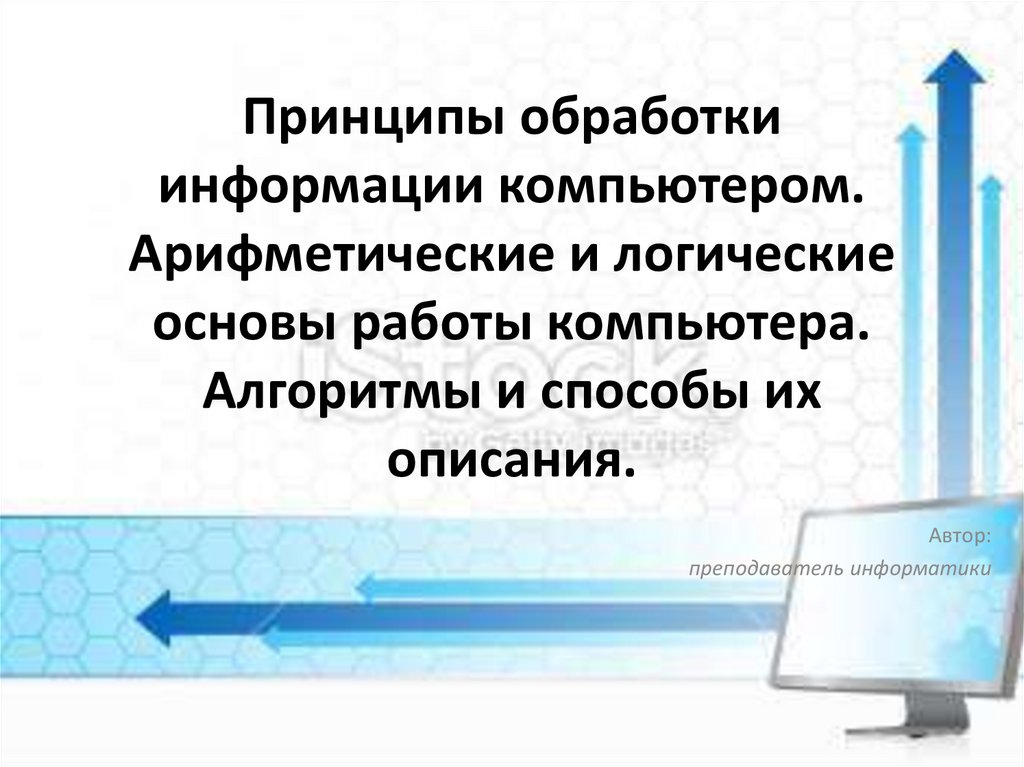 Принцип работы компьютера. Арифметические и логические основы работы компьютера. Принципы обработки информации. Принципы обработки информации компьютером. Принципы обработки информации ПК.