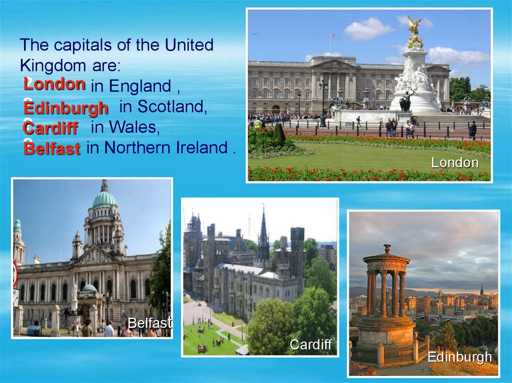 The capitals of the United Kingdom are: in England , in Scotland, . in Wales, in Northern Ireland .