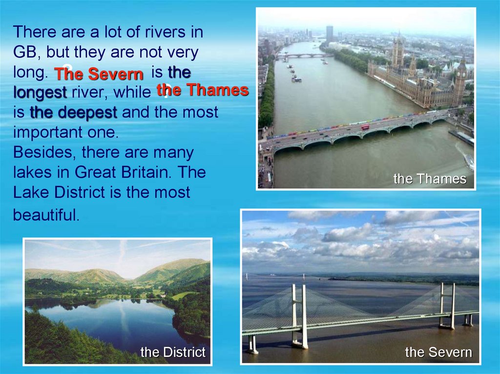 There are a lot of rivers in GB, but they are not very long. is the longest river, while is the deepest and the most important