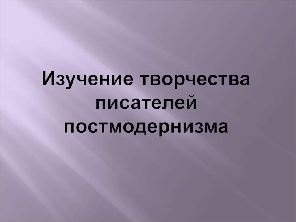 Изучение творчества писателей постмодернизма
