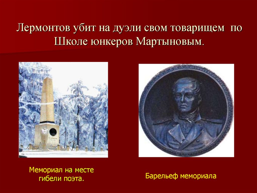 Лермонтов убит на дуэли свом товарищем по Школе юнкеров Мартыновым.