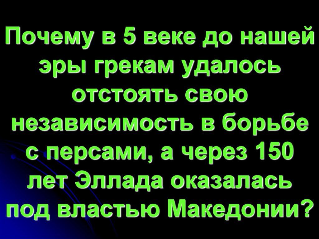 Почему в 5 веке до нашей эры грекам удалось отстоять свою независимость в борьбе с персами, а через 150 лет Эллада оказалась
