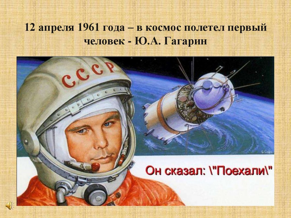 12 апреля 1961 года – в космос полетел первый человек - Ю.А. Гагарин