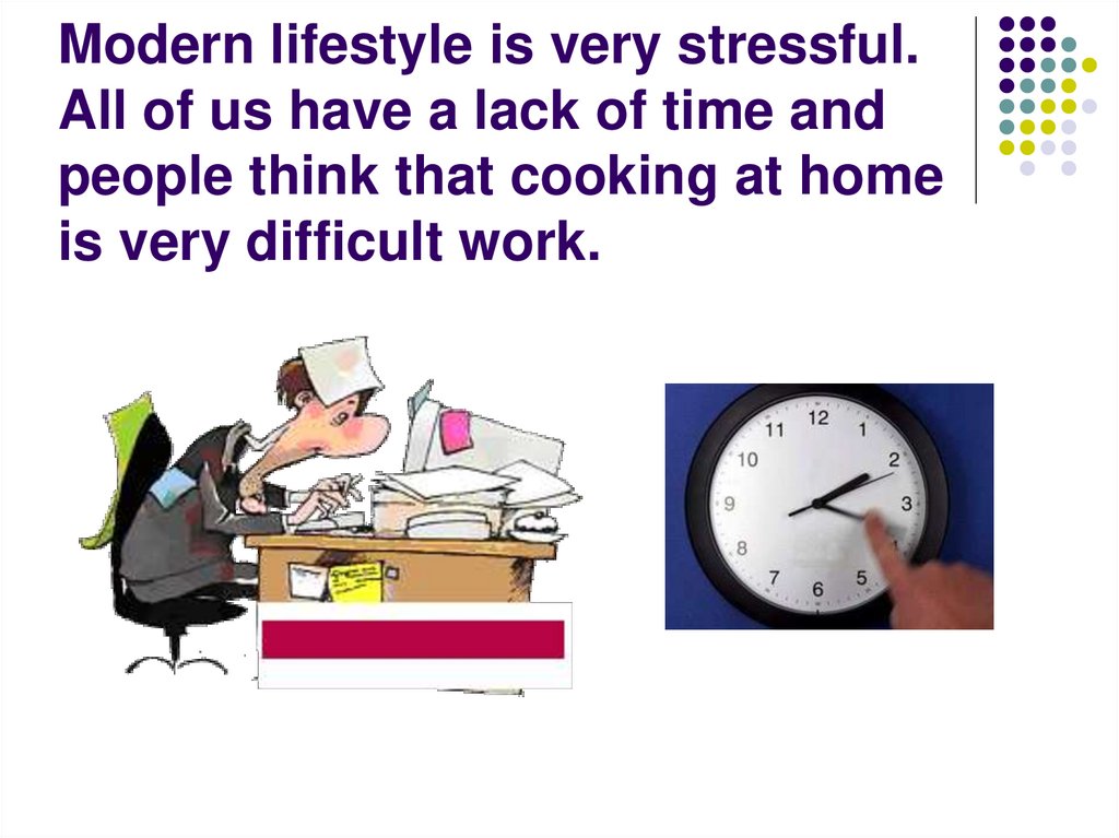 Modern lifestyle is very stressful. All of us have a lack of time and people think that cooking at home is very difficult work.