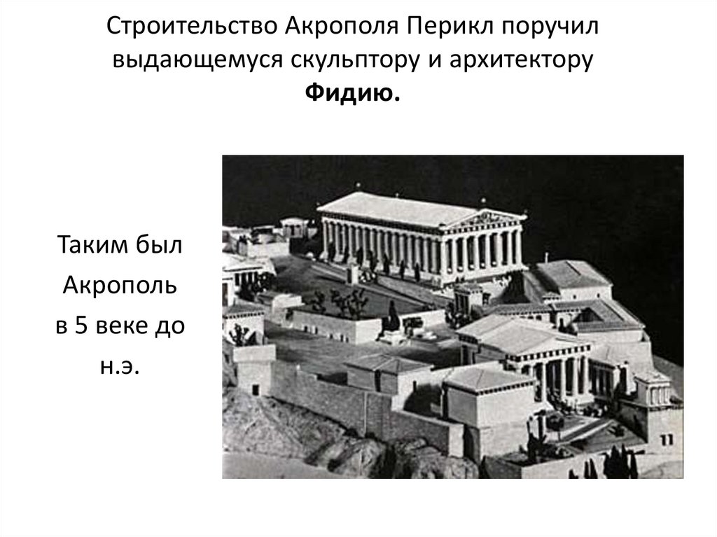 Строительство Акрополя Перикл поручил выдающемуся скульптору и архитектору Фидию.