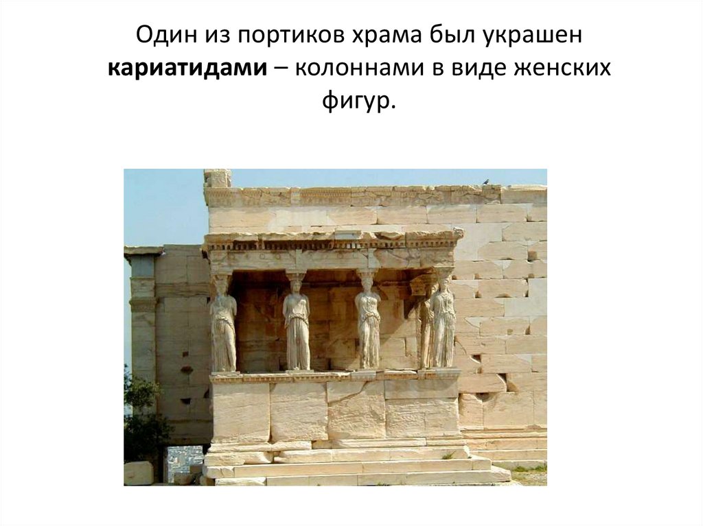 Один из портиков храма был украшен кариатидами – колоннами в виде женских фигур.