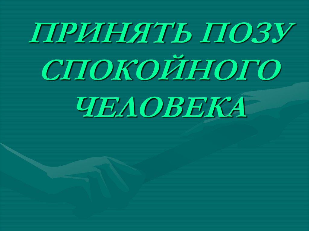 ПРИНЯТЬ ПОЗУ СПОКОЙНОГО ЧЕЛОВЕКА
