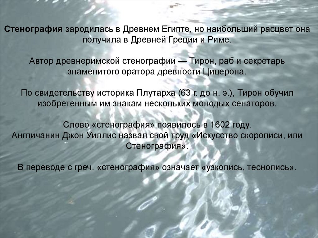 Стенография зародилась в Древнем Египте, но наибольший расцвет она получила в Древней Греции и Риме. Автор древнеримской