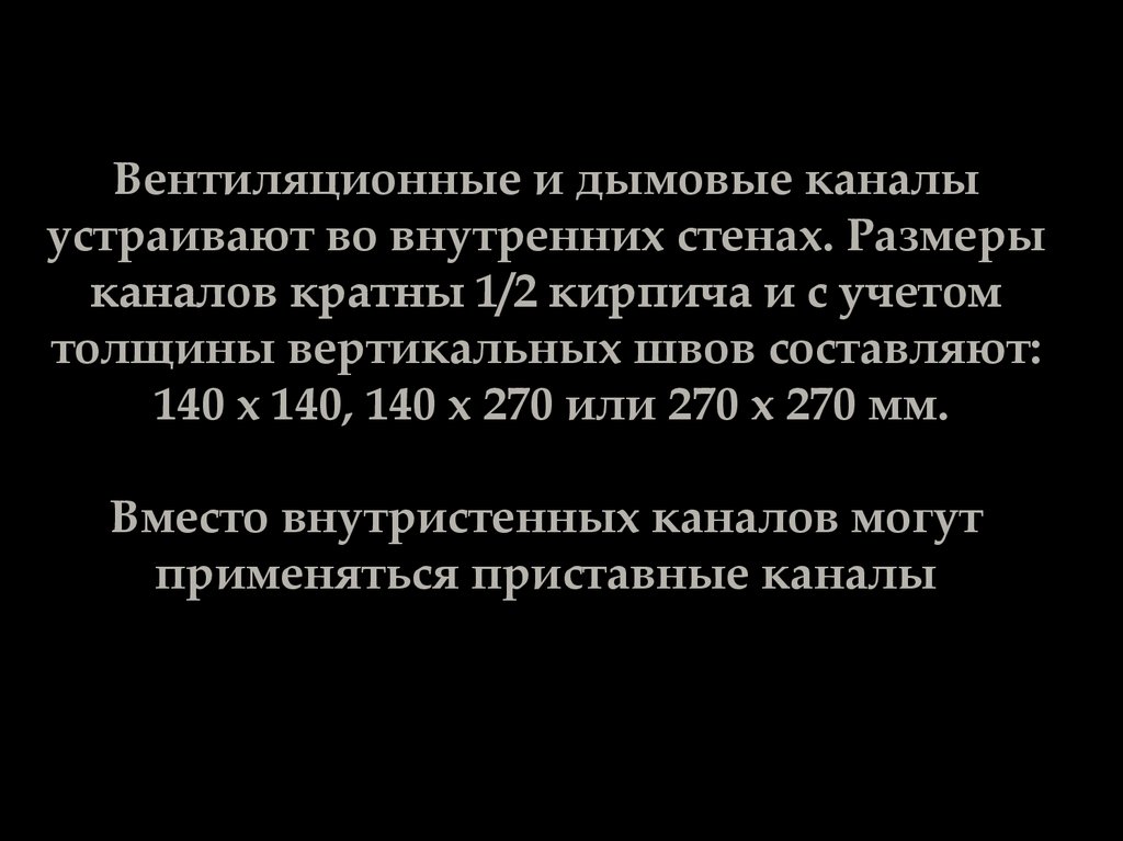 Вентиляционные и дымовые каналы устраивают во внутренних стенах. Размеры каналов кратны 1/2 кирпича и с учетом толщины