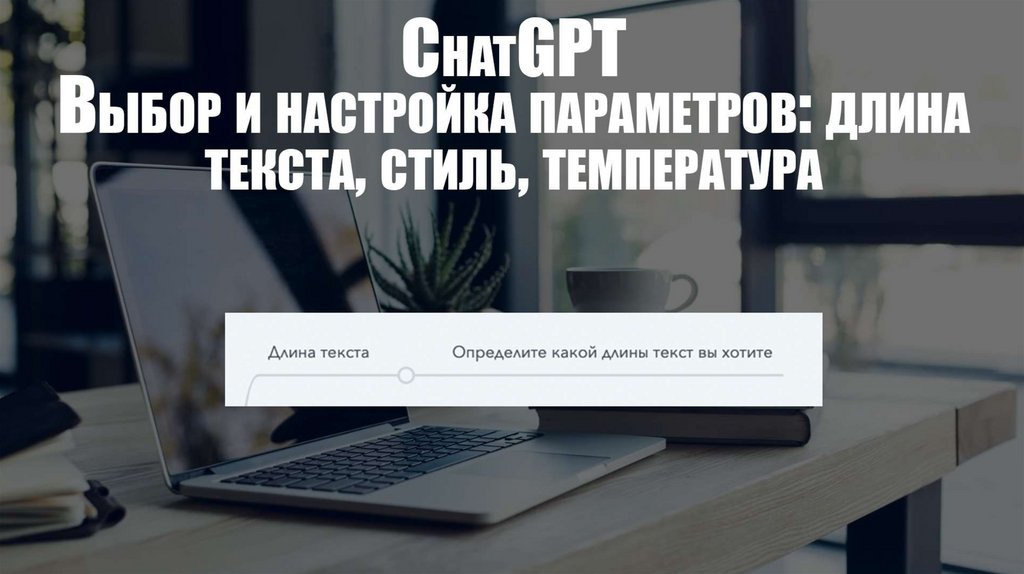 Текст. ChatGPT. Выбор и настройка параметров: длина текста, стиль ...