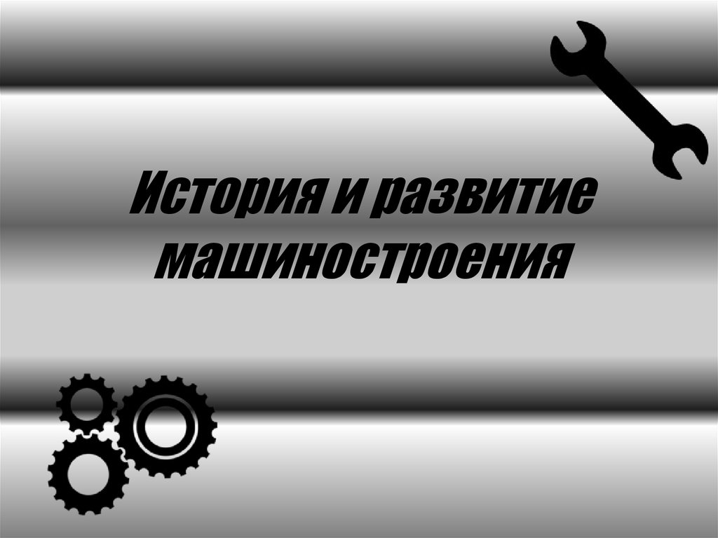 История машиностроения. Эволюция машиностроения. Развитие машиностроения. Эволюция машиностроения Росси.