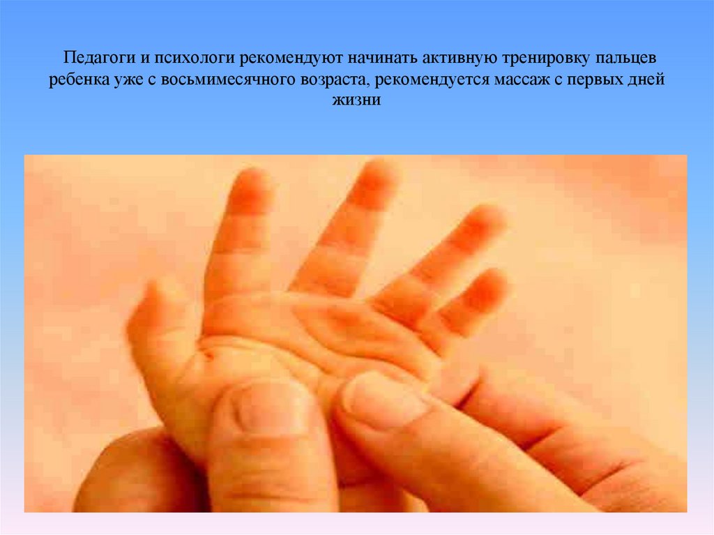 Педагоги и психологи рекомендуют начинать активную тренировку пальцев ребенка уже с восьмимесячного возраста, рекомендуется