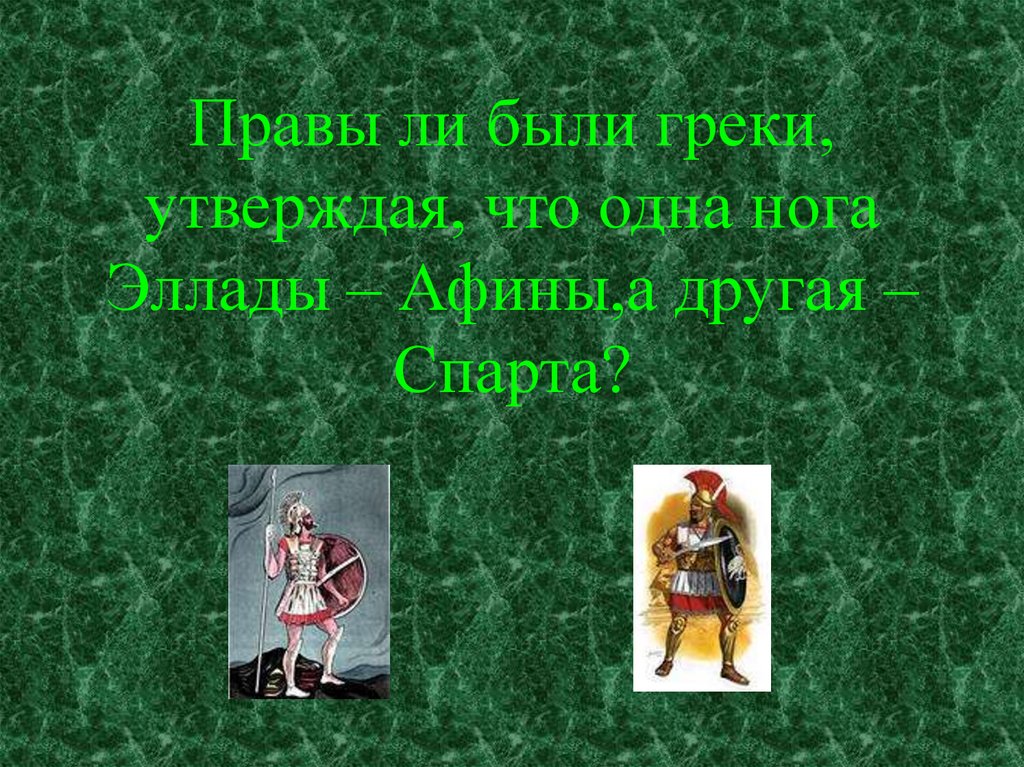 Правы ли были греки, утверждая, что одна нога Эллады – Афины,а другая – Спарта?