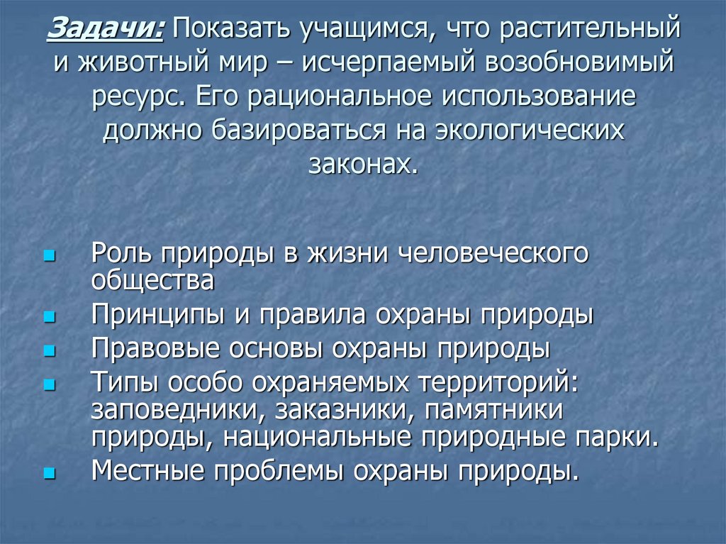 Задачи: Показать учащимся, что растительный и животный мир – исчерпаемый возобновимый ресурс. Его рациональное использование