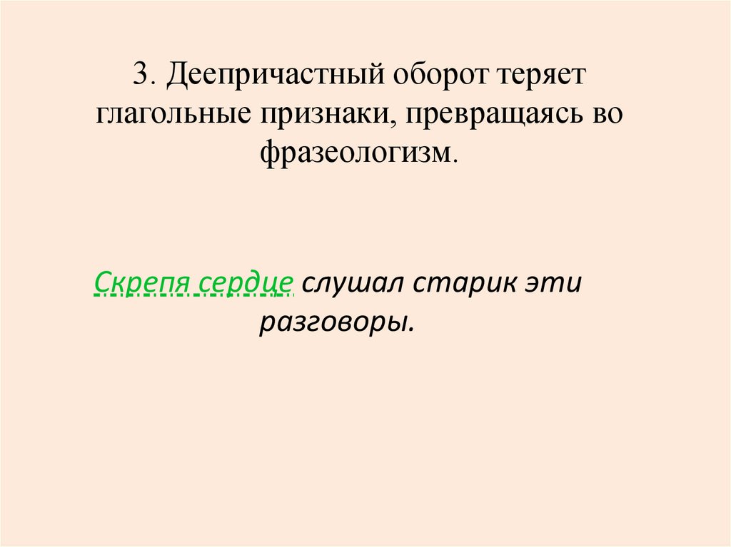 3. Деепричастный оборот теряет глагольные признаки, превращаясь во фразеологизм.