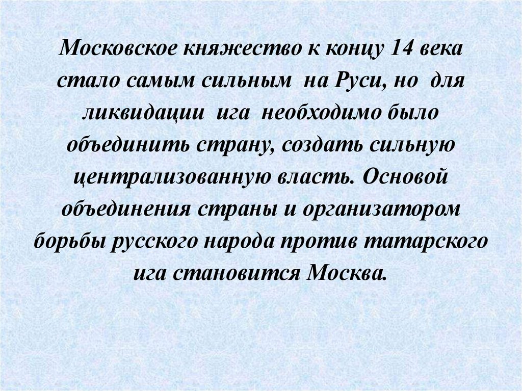 Московское княжество к концу 14 века стало самым сильным на Руси, но для ликвидации ига необходимо было объединить страну,