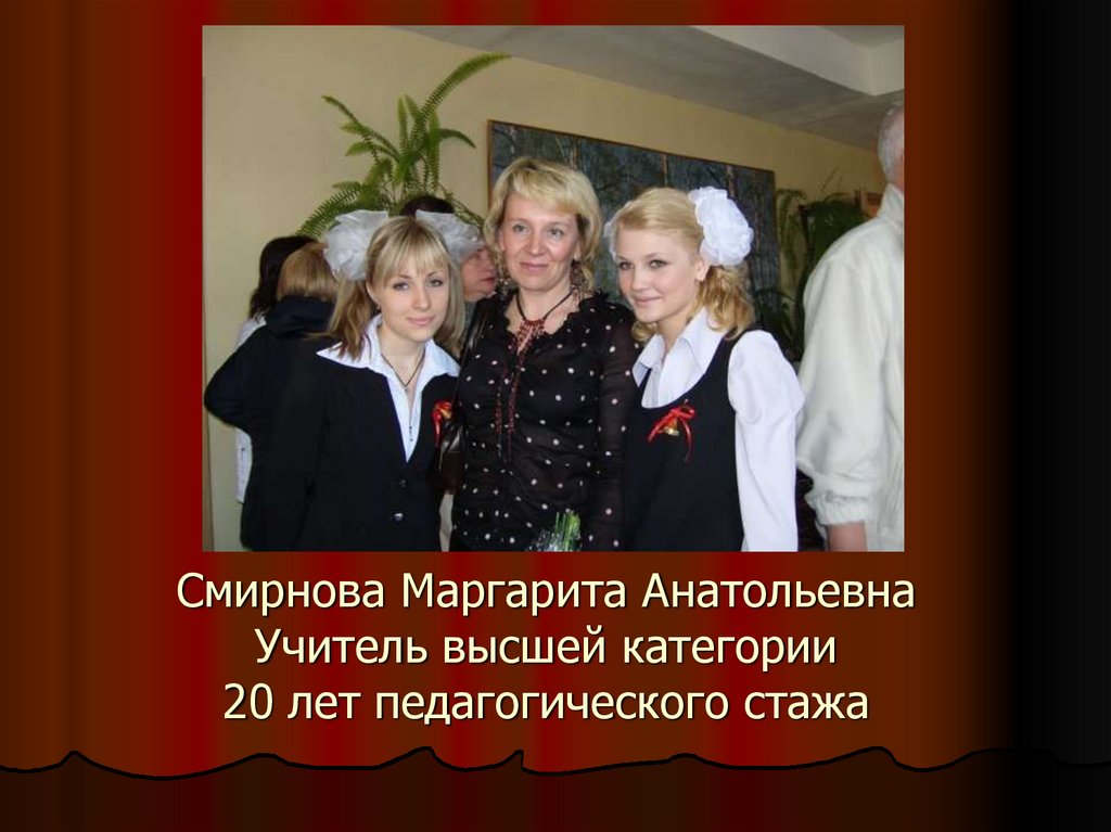 Смирнова Маргарита Анатольевна Учитель высшей категории 20 лет педагогического стажа