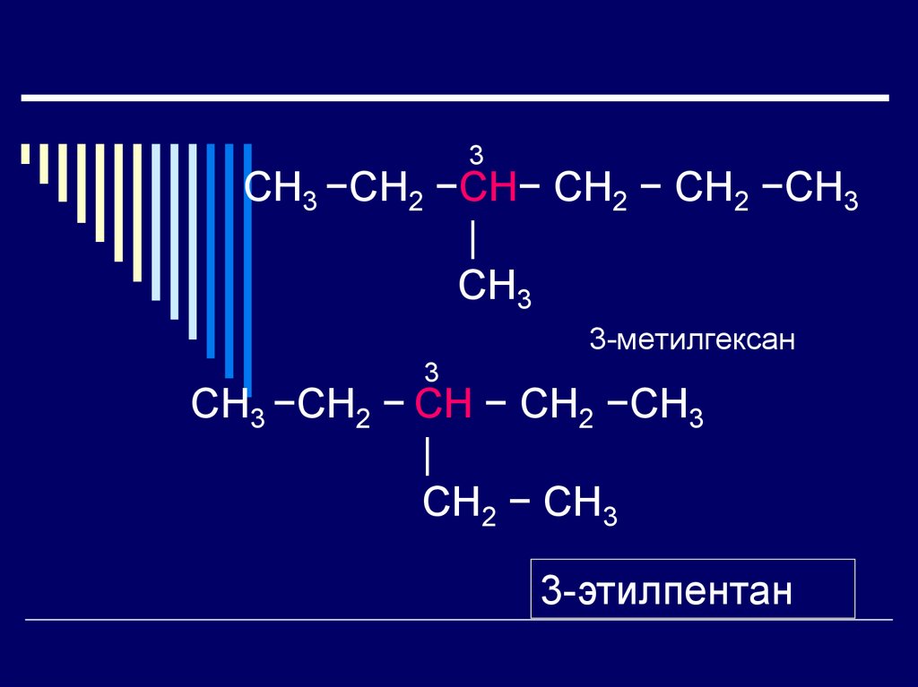 3 СН3 −СН2 −СН− СН2 − СН2 −СН3 | СН3 3-метилгексан 3 СН3 −СН2 − СН − СН2 −СН3 | СН2 − СН3